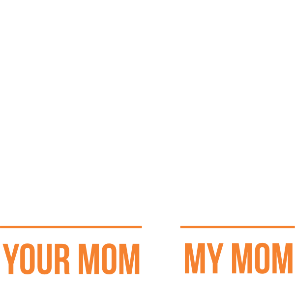 Your Mom My Mom