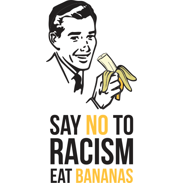 Say no to Racism Eat Bananas