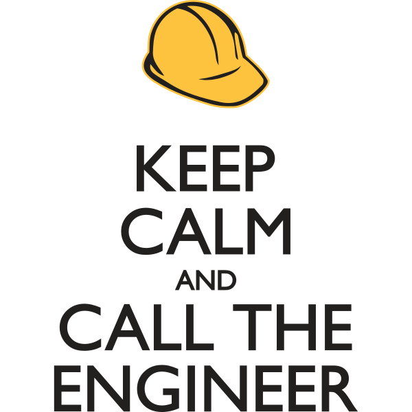 Keep Calm and Call the Engineer