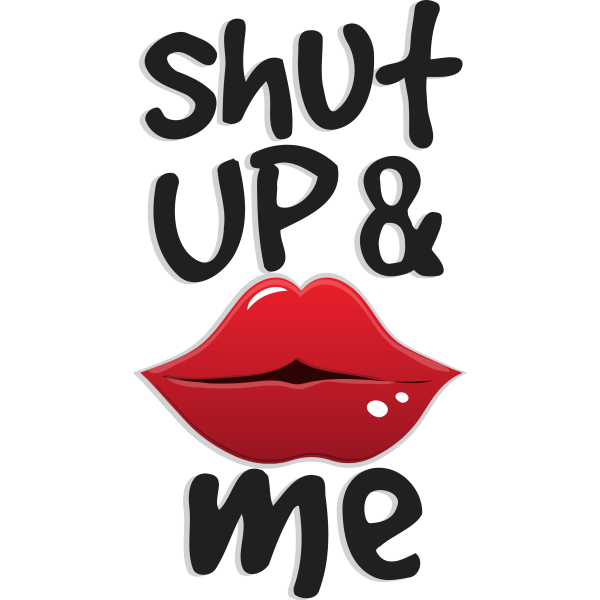 Shut Up And Kiss Me