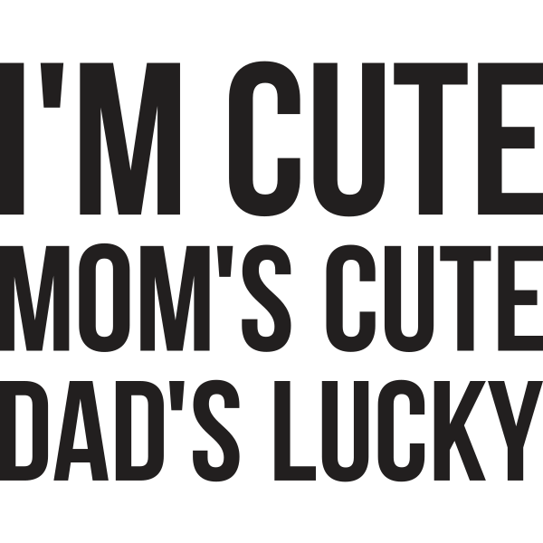 I'm Cute Mom's Cute Dad's Lucky