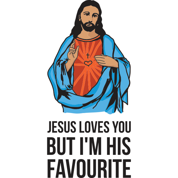 Jesus Loves You But I'm His Favourite