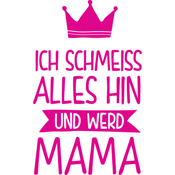 Ich schmeiss alles hin und werd Mama