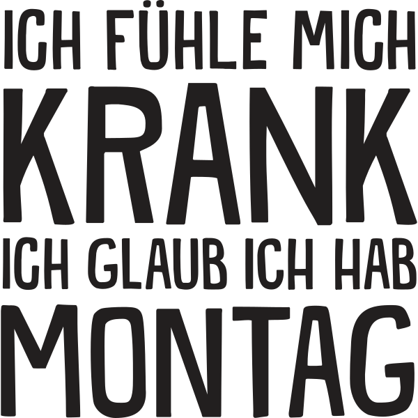 Ich fühle mich krank ich glaub ich hab Montag