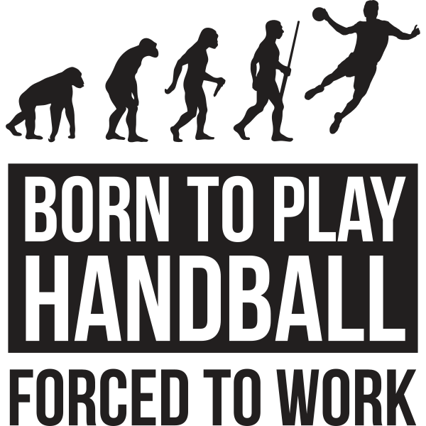 Born To Play Handball Forced To Work