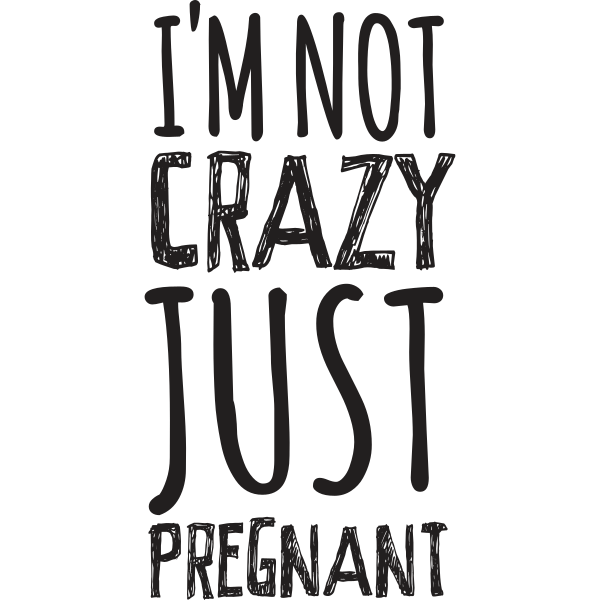 I´m Not Crazy Just Pregnant