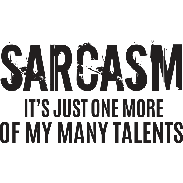 Sarcasm It´s Just One More Of My Many Talents