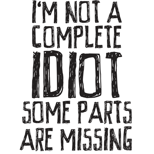 I´m Not A Complete Idiot Some Parts Are Missing