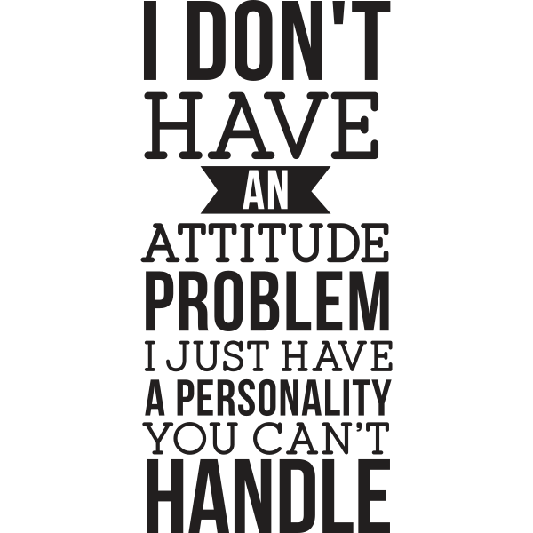 I Don´t Have An Attitude Problem