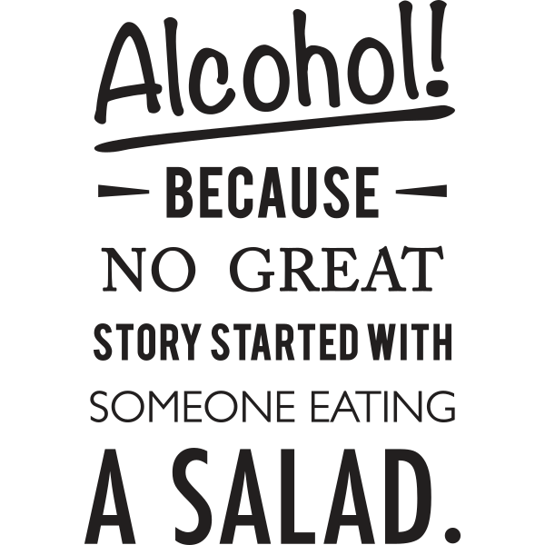 Alcohol because no great story started with salad