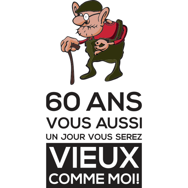 60 Ans Vous Aussi Un Jour Vous Serez Vieux Comme Moi