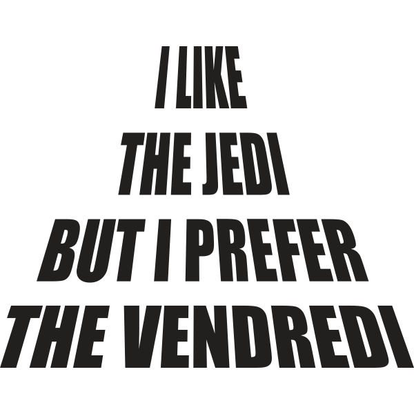 I Like The Jedi But I Prefer The Vendredi