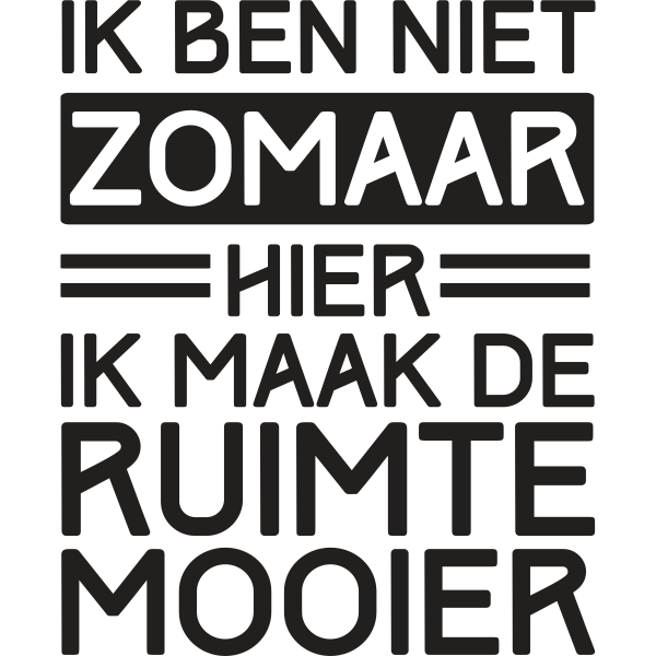 Ik Ben Niet Zomaar Hier Ik Maak De Ruimte Mooier