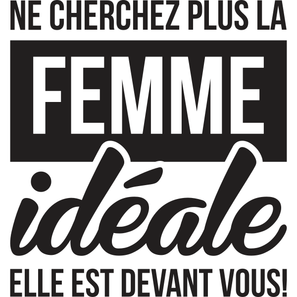 Ne cherchez plus la femme idéale