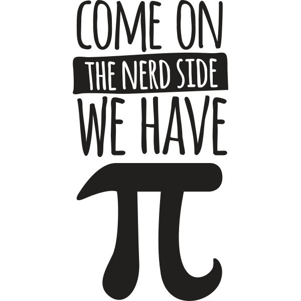 Come On The Nerd Side We Have Pi