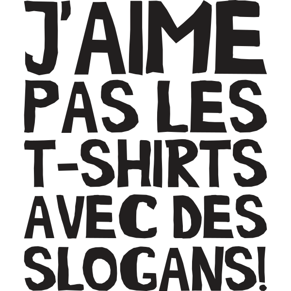 J'aime pas les t-shirts avec des slogans!