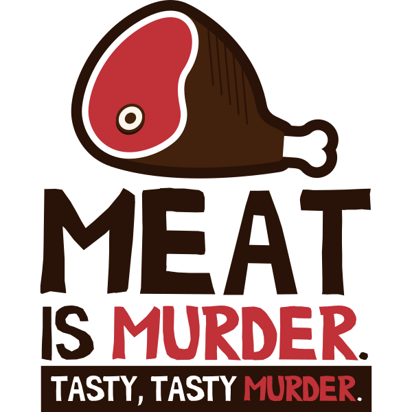 Meat Is Murder. Tasty, Tasty Murder.