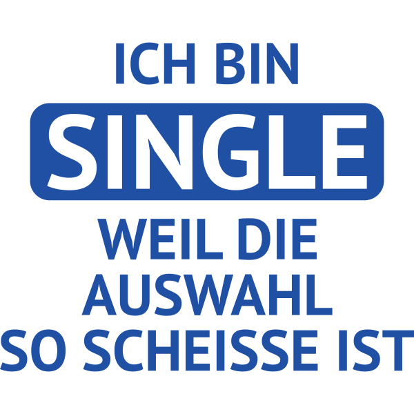 Ich bin single weil die auswahl so scheisse ist