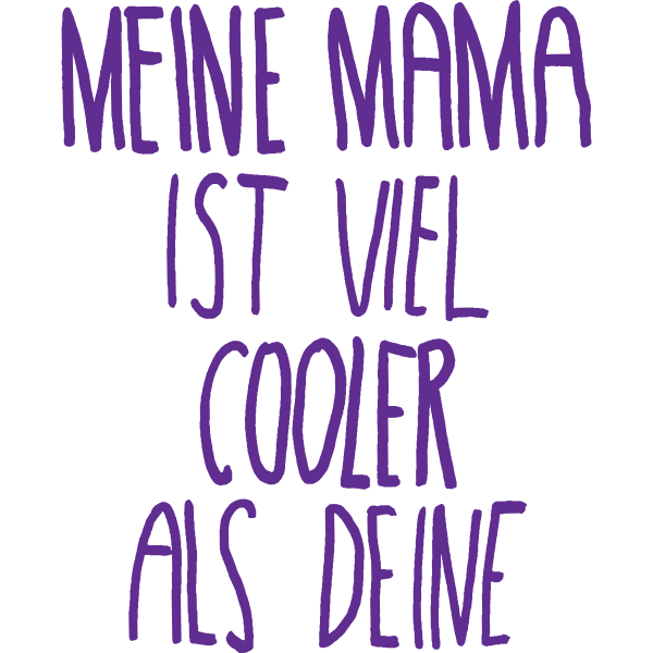 Meine mama ist viel cooler als deine