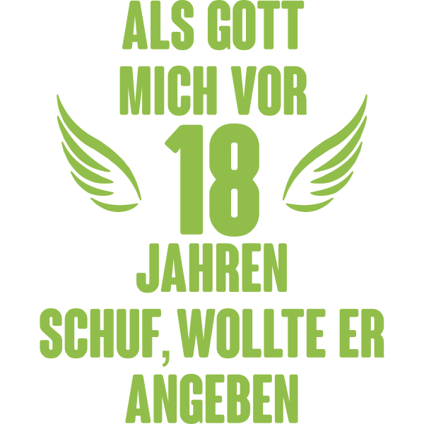 Als Gott mich vor 18 Jahren schuf wollte er angeben