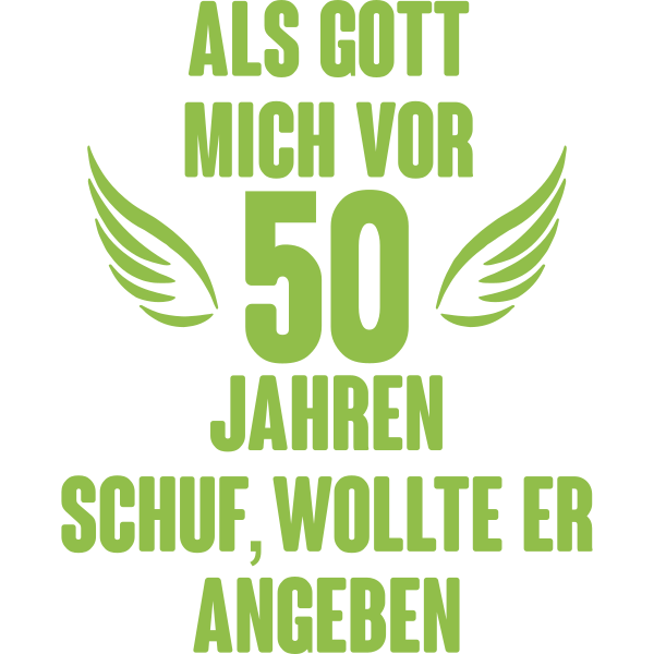 Als Gott mich vor 50 Jahren schuf wollte er angeben