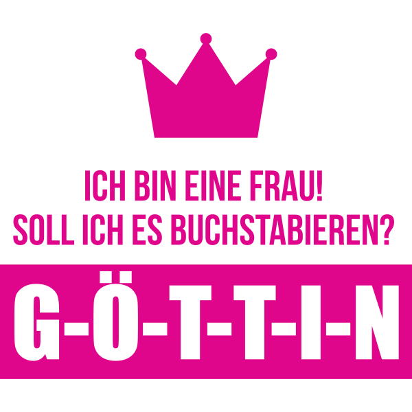 Ich bin eine frau! Soll ich Buchstabieren? GOTTIN