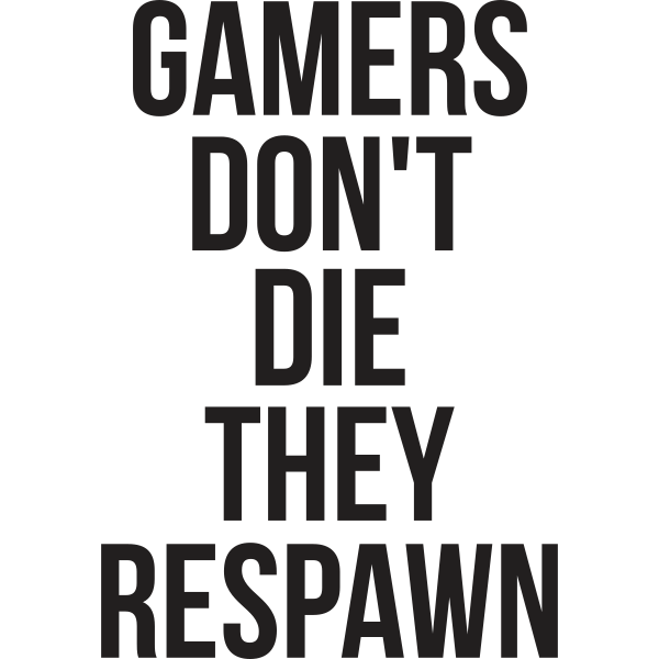 Gamers Don't Die They Respawn