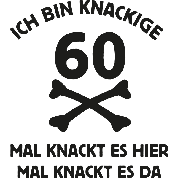 Ich bin knackige 60 mal knackt es hier mal da