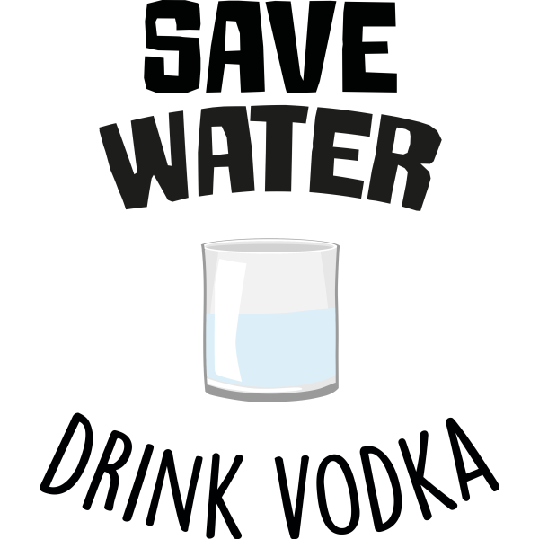 Save Water And Drink Vodka