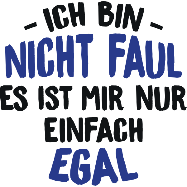 Ich bin nicht faul, es ist mir nur einfack egal