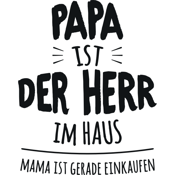 Papa ist der Herr im Haus, Mama ist gerade einkaufen