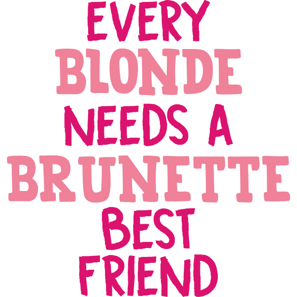 Every Blonde Needs A Brunette Best Friend