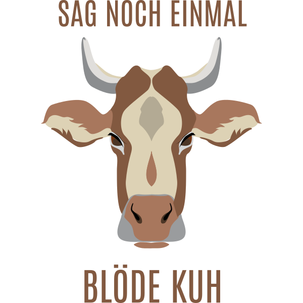 Sag noch einmal Blöde Kuh