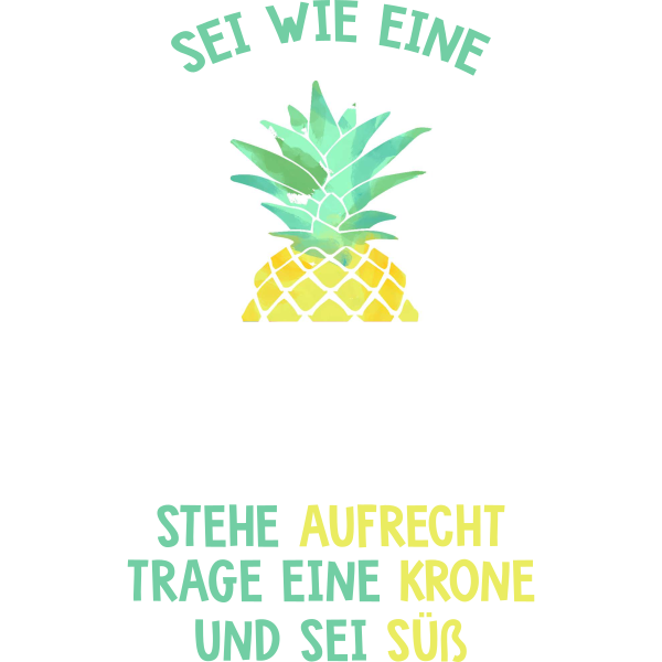 Sei wie eine Ananas stehe aufrecht trage eine Krone und sei süß