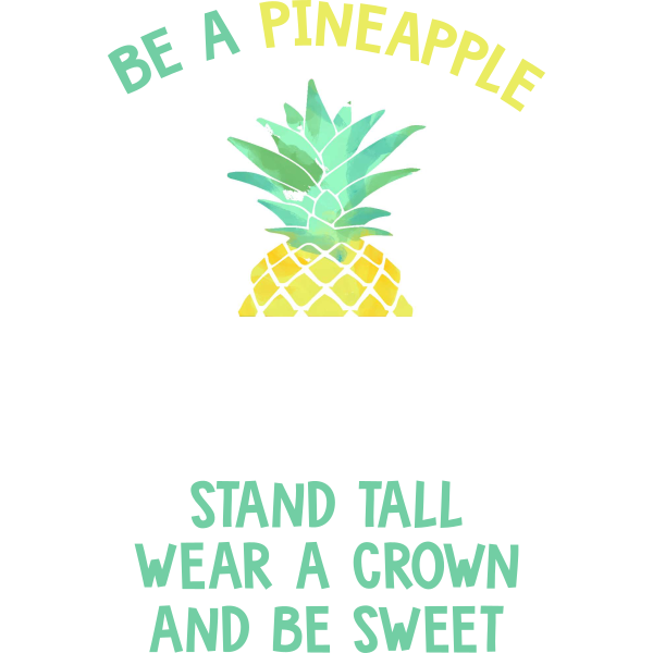 Be A Pinapple Stand Tall Waer a Crown And Be Sweet