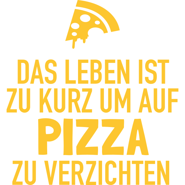 Das Leben ist zu kurz um auf Pizza zu verzichten