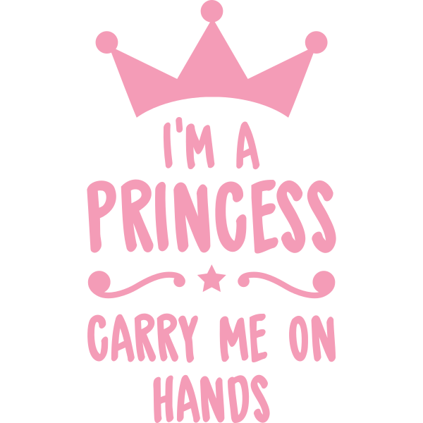 I'm A Princess Carry Me On Hands