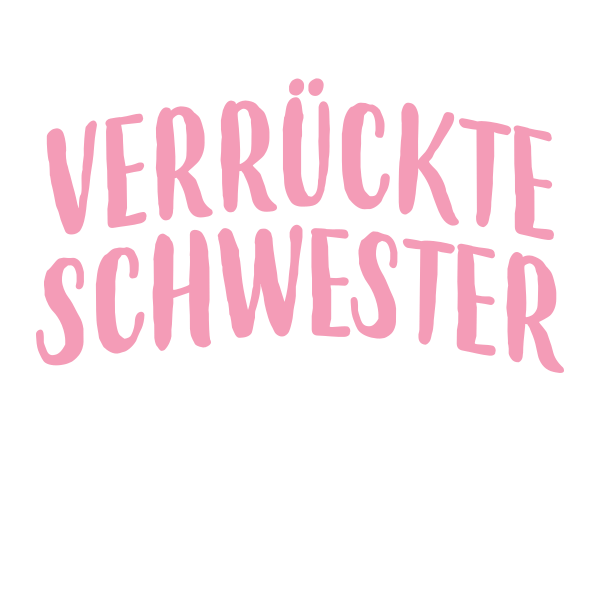 Ich habe eine verrückte Schwester