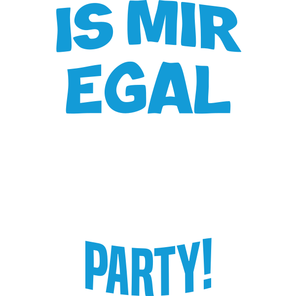 Is mir egal, wir machen heute Party