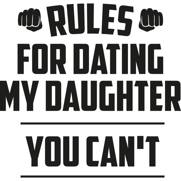 Rules For Dating My Daughter You Can´t