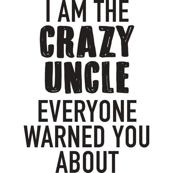 I Am The Crazy Uncle