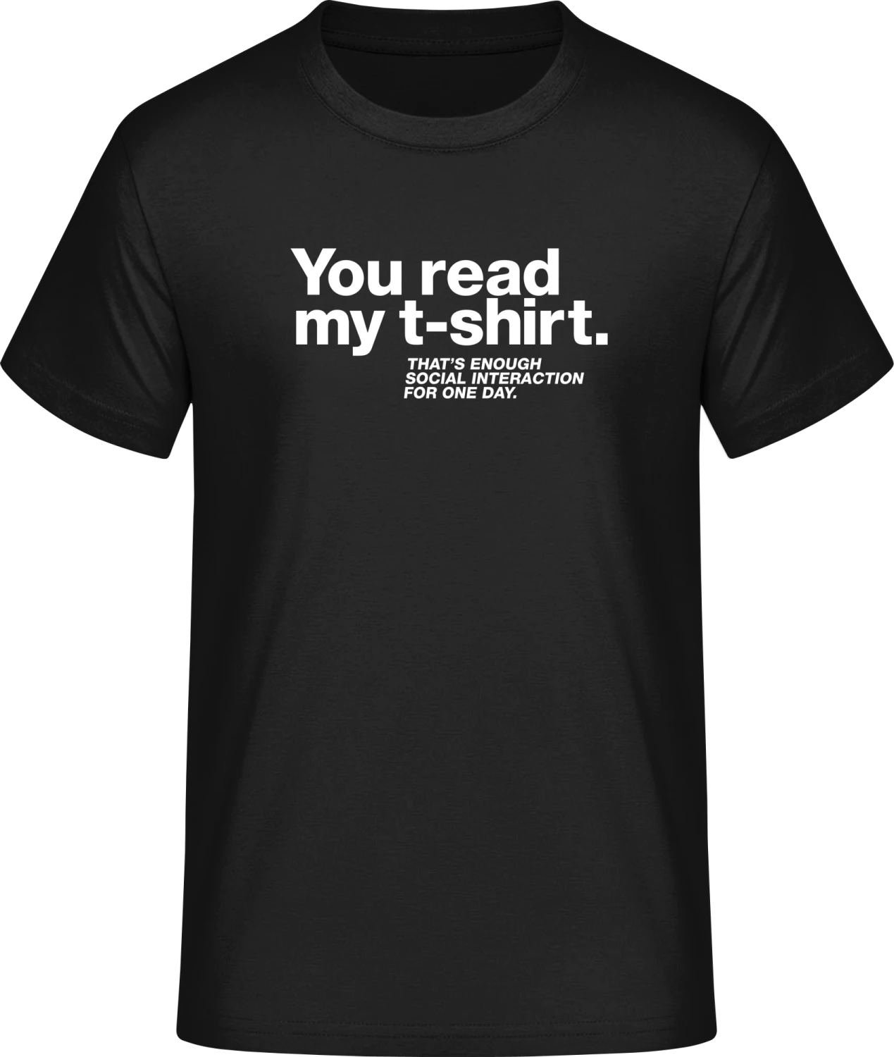 You Read My T-Shirt. Enough Social Interaction - Front_Schwarz