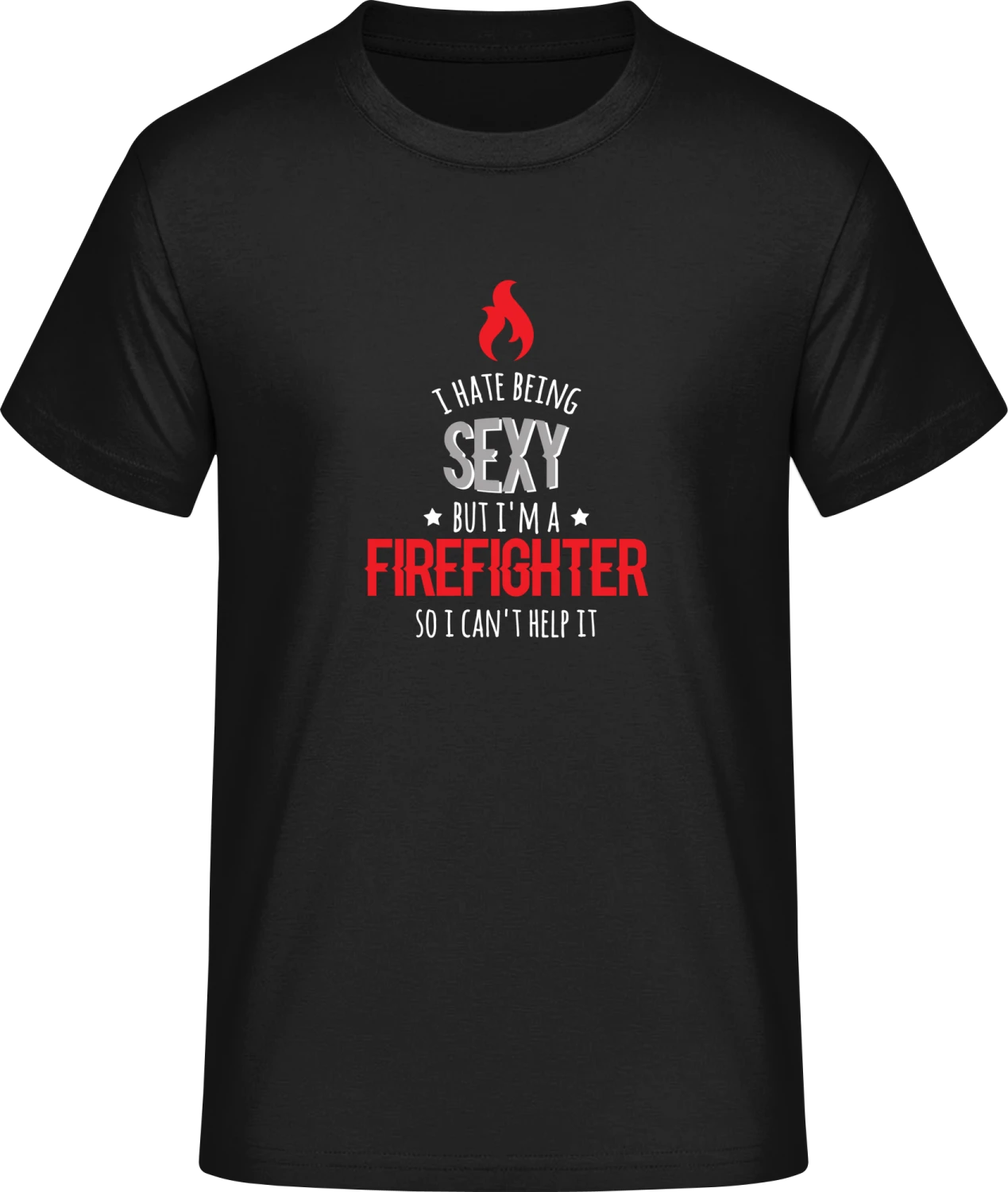 I Hate Being Sexy But I'm A Firefighter So I Can't Help It - Front_Schwarz