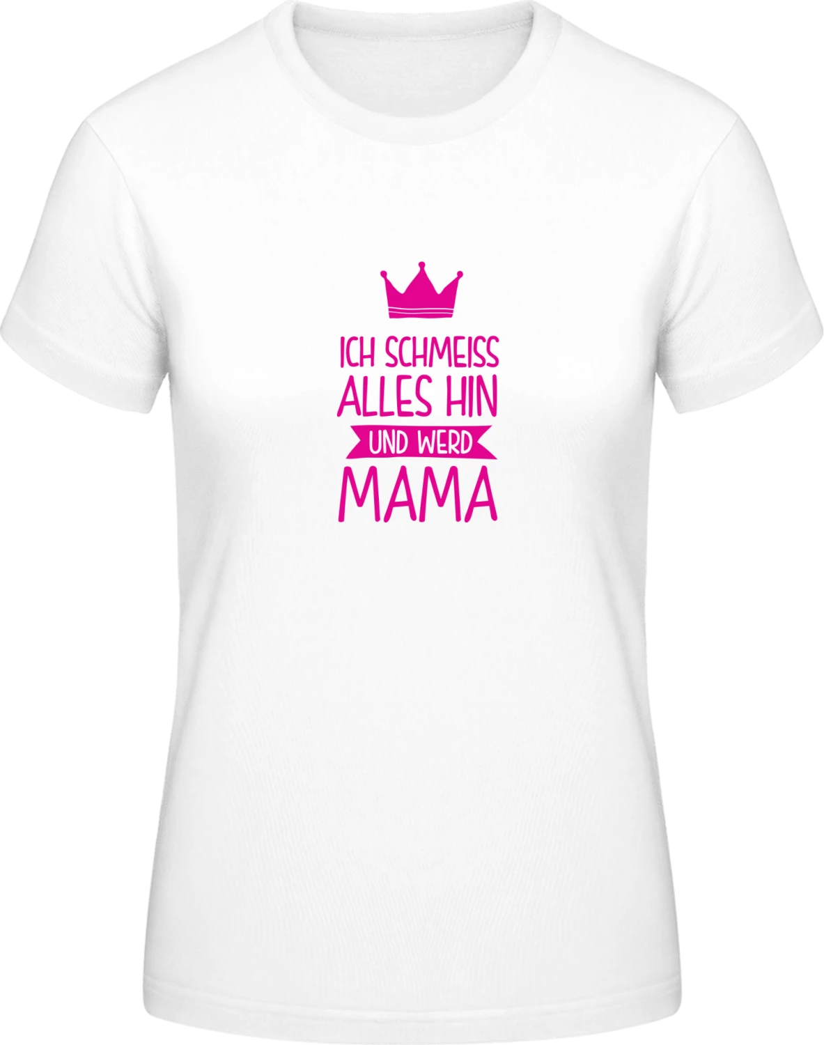 Ich schmeiss alles hin und werd Mama - White #E190 women T-Shirt - Front