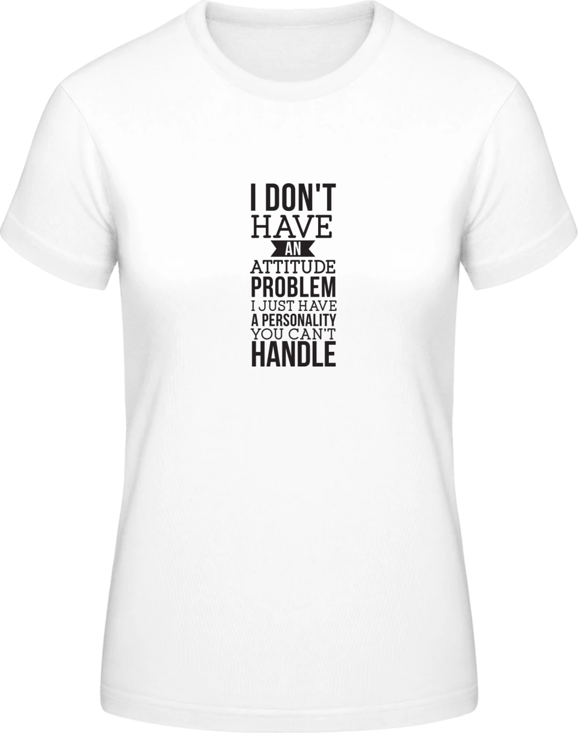 I Don´t Have An Attitude Problem - White #E190 women T-Shirt - Front