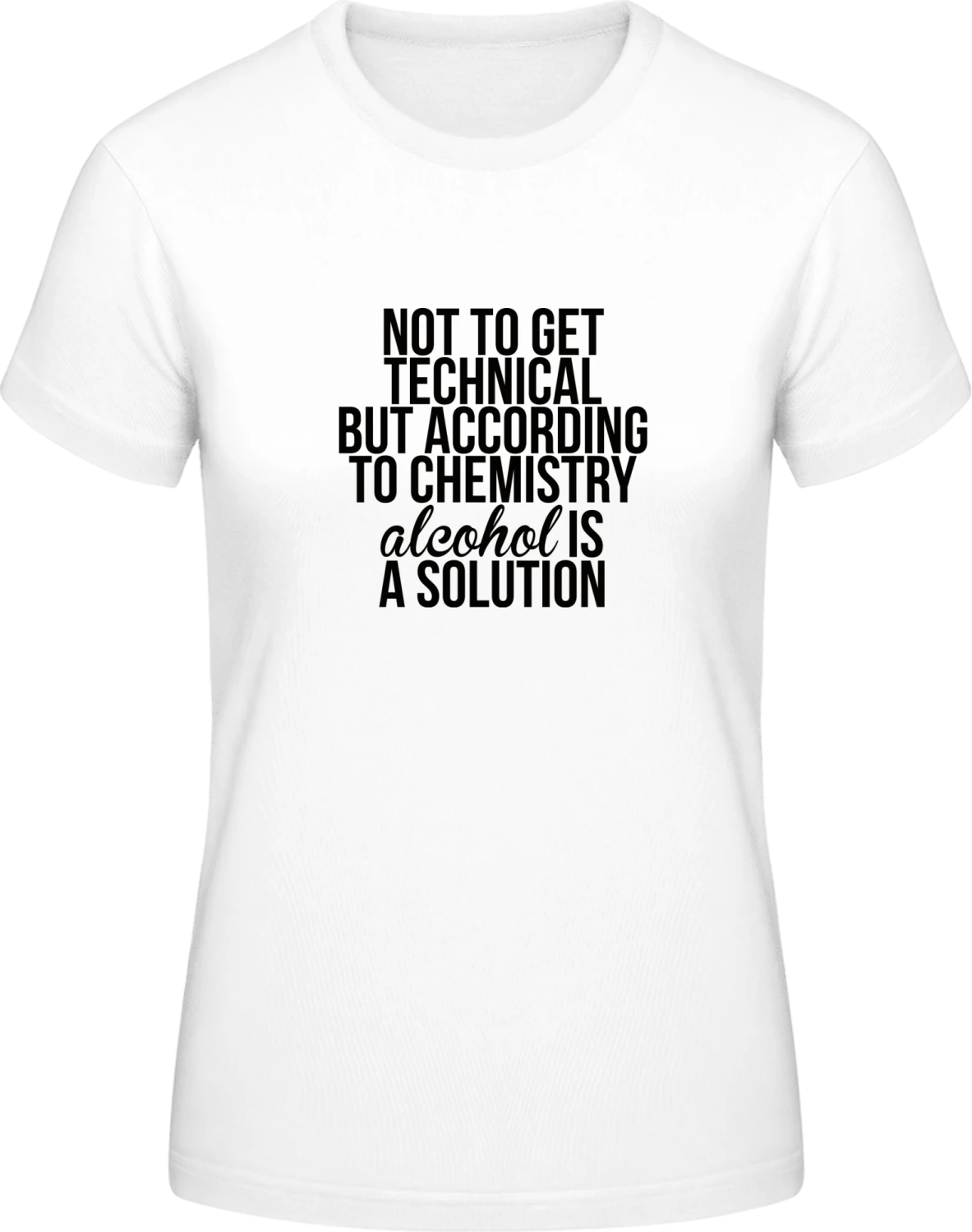 According To Chemistry Alcohol Is A Solution - White #E190 women T-Shirt - Front