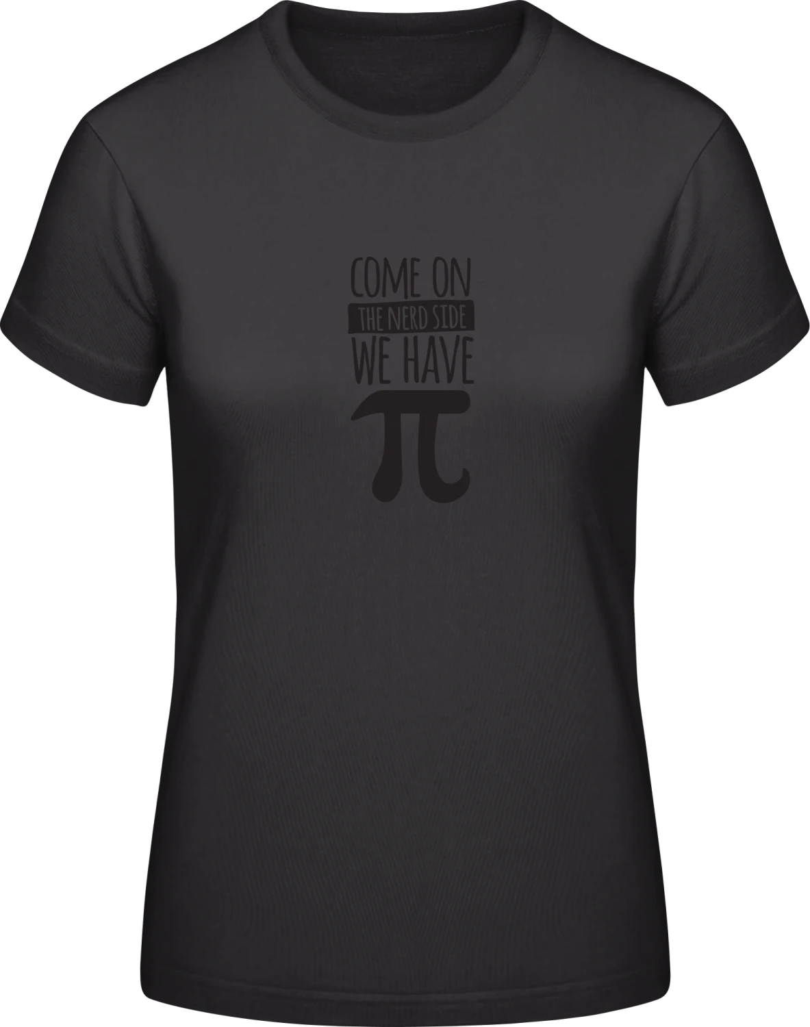 Come On The Nerd Side We Have Pi - Black #E190 women T-Shirt - Front