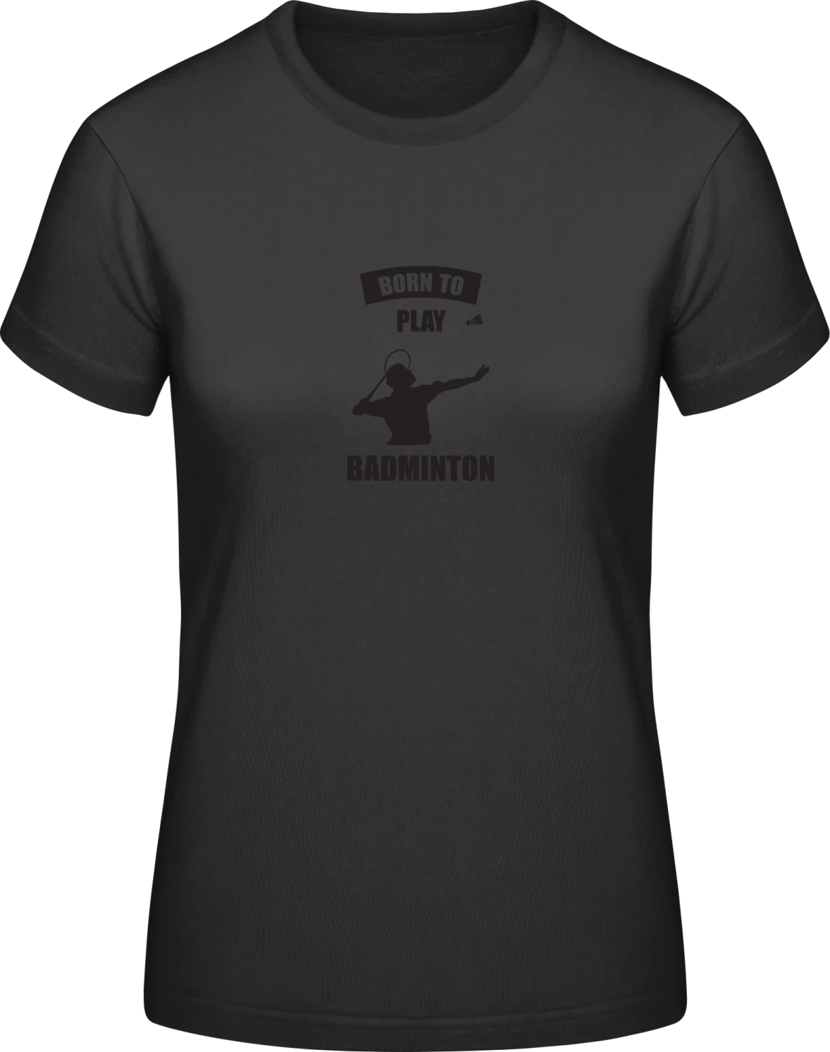 Born To Play Badminton - Black #E190 women T-Shirt - Front