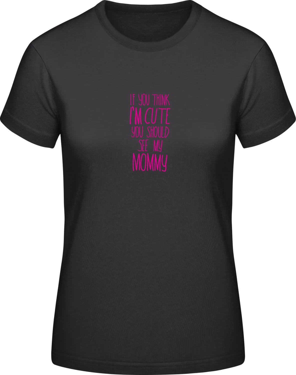 If You Think I'm Cute You Should See My Mommy - Black #E190 women T-Shirt - Front