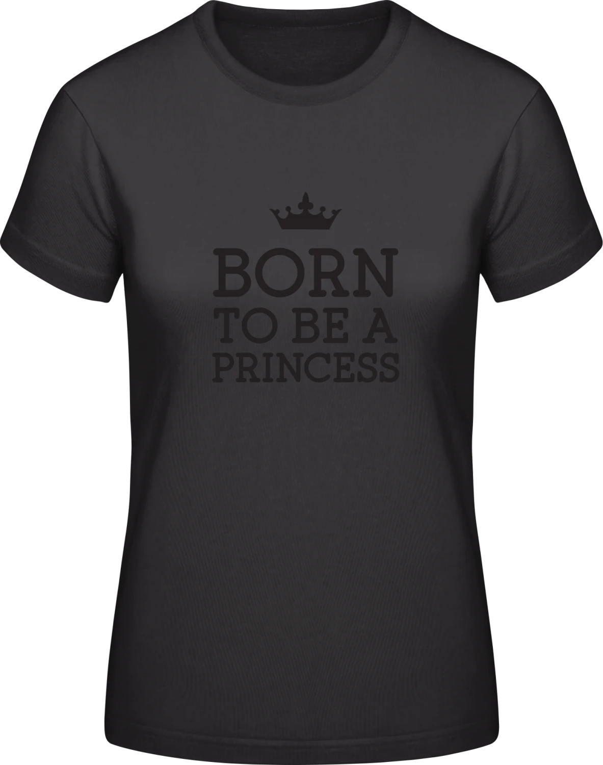 Born To Be A Princess - Black #E190 women T-Shirt - Front